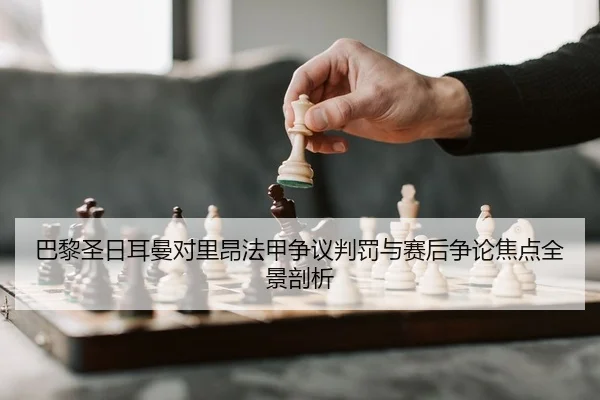 巴黎圣日耳曼对里昂法甲争议判罚与赛后争论焦点全景剖析