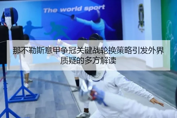 那不勒斯意甲争冠关键战轮换策略引发外界质疑的多方解读